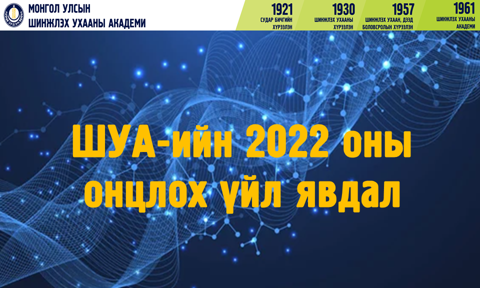 МОНГОЛ УЛСЫН ШИНЖЛЭХ УХААНЫ АКАДЕМИЙН  2022 ОНЫ ОНЦЛОХ ҮЙЛ ЯВДАЛ, ҮР ДҮНГЭЭС ТАНИЛЦУУЛЖ БАЙНА